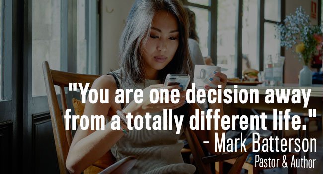 one decision away from a totally different life